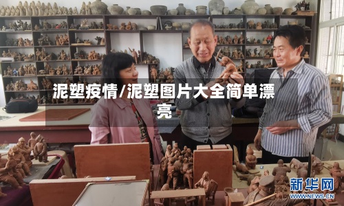泥塑疫情/泥塑图片大全简单漂亮-第2张图片