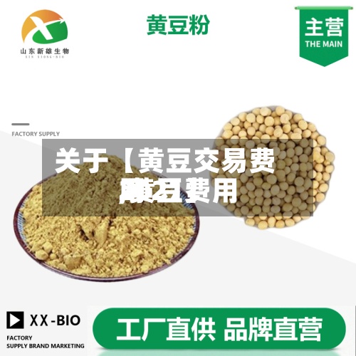 关于【黄豆交易费用
,黄豆费用
2021】-第2张图片