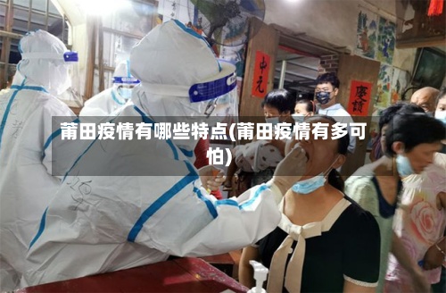 莆田疫情有哪些特点(莆田疫情有多可怕)