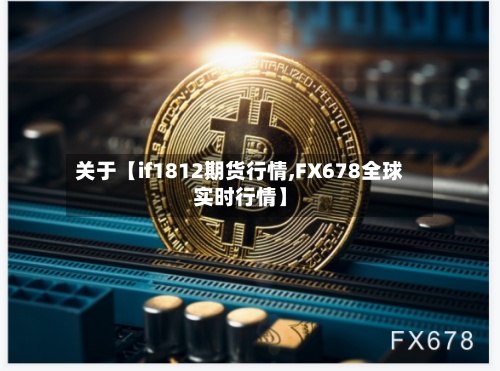 关于【if1812期货行情,FX678全球实时行情】