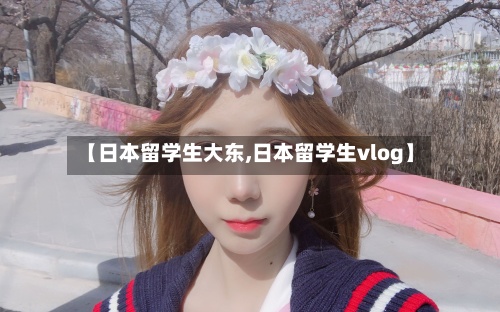【日本留学生大东,日本留学生vlog】-第2张图片