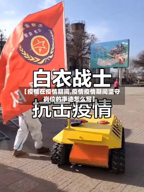 【疫情在疫情期间,疫情疫情期间坚守岗位的事迹怎么写】-第2张图片