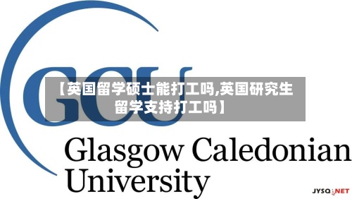【英国留学硕士能打工吗,英国研究生留学支持打工吗】