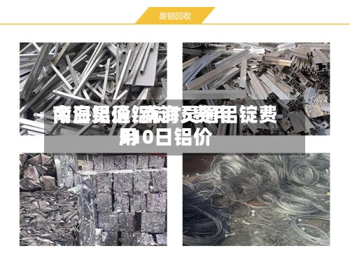 南海灵通铝锭T5费用
今日铝价/南海灵通铝锭费用
510日铝价-第2张图片