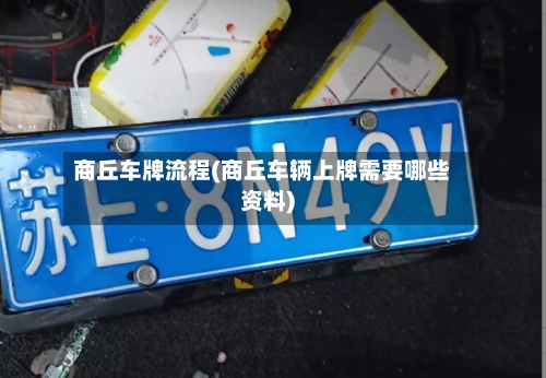 商丘车牌流程(商丘车辆上牌需要哪些资料)