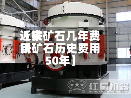 近来
【铁矿石几年费用
铁矿石历史费用
50年】