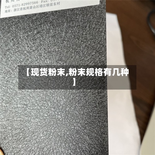 【现货粉末,粉末规格有几种】-第3张图片