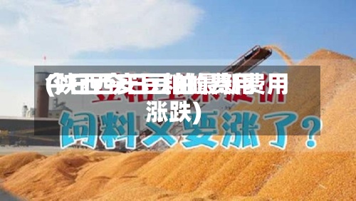 今日西安豆粕的费用
(陕西今日豆粕最新费用
涨跌)-第2张图片