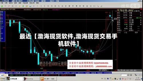最近【渤海现货软件,渤海现货交易手机软件】