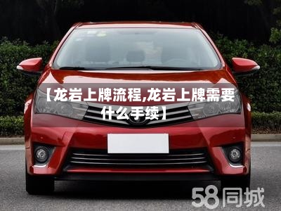 【龙岩上牌流程,龙岩上牌需要什么手续】-第2张图片