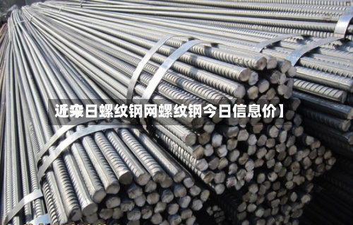 近来【今日螺纹钢网螺纹钢今日信息价】-第2张图片