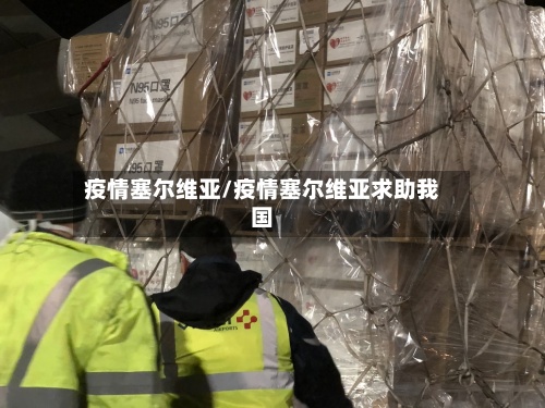 疫情塞尔维亚/疫情塞尔维亚求助我国-第3张图片