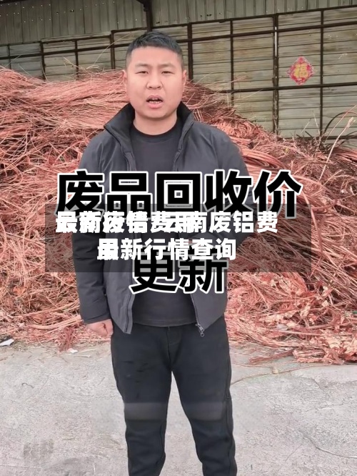 云南废铝费用
最新行情/云南废铝费用
最新行情查询