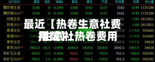 最近【热卷生意社费用
,生意社热卷费用
指数】