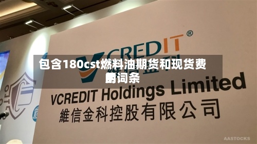 包含180cst燃料油期货和现货费用的词条
