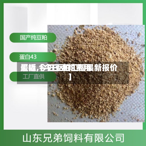 最近【今日豆粕费用
汇福,今日豆粕汇福最新报价】-第2张图片