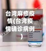 台湾麻疹疫情(台湾疫情确诊病例)-第3张图片