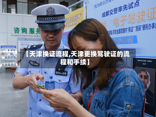 【天津换证流程,天津更换驾驶证的流程和手续】-第3张图片