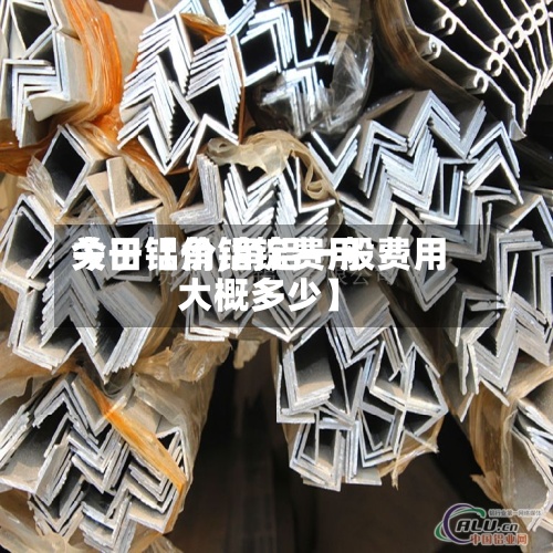 关于【角铝锭费用今日铝价,角铝一般费用大概多少】-第3张图片