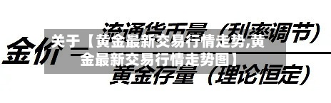 关于【黄金最新交易行情走势,黄金最新交易行情走势图】
