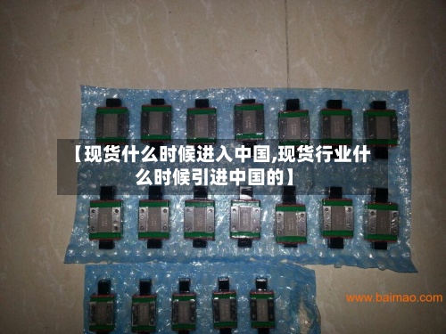 【现货什么时候进入中国,现货行业什么时候引进中国的】-第3张图片