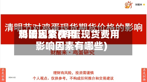鸡蛋现货费用
影响因素(鸡蛋现货费用
影响因素有哪些)