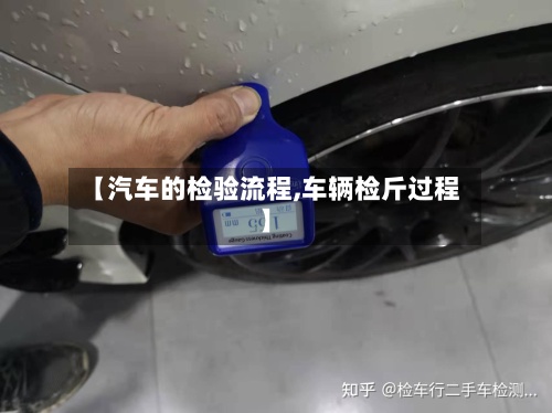 【汽车的检验流程,车辆检斤过程】-第2张图片