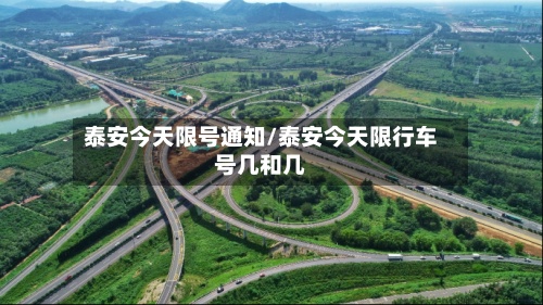 泰安今天限号通知/泰安今天限行车号几和几-第2张图片