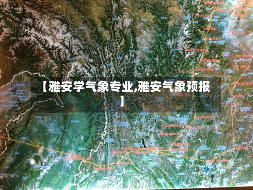 【雅安学气象专业,雅安气象预报】