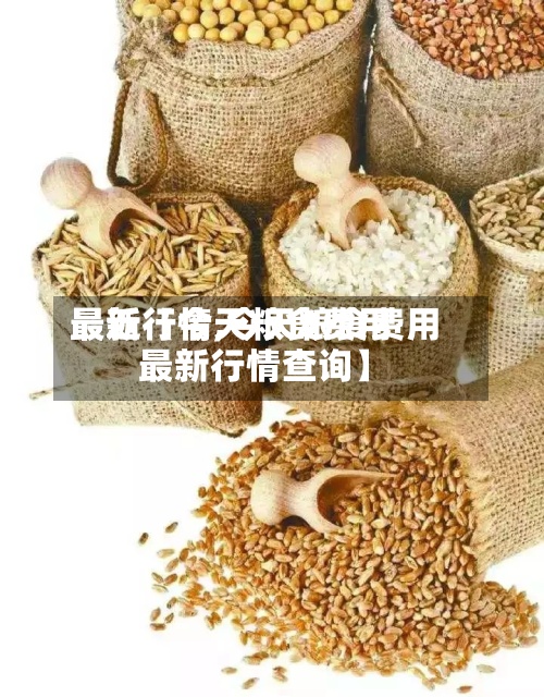 最近【今天粮食费用
最新行情,今天粮食费用
最新行情查询】