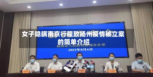 女子隐瞒南京行程致扬州疫情被立案的简单介绍-第2张图片