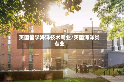 英国留学海洋技术专业/英国海洋类专业-第2张图片