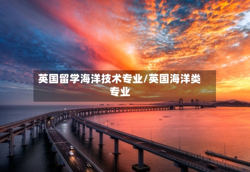 英国留学海洋技术专业/英国海洋类专业