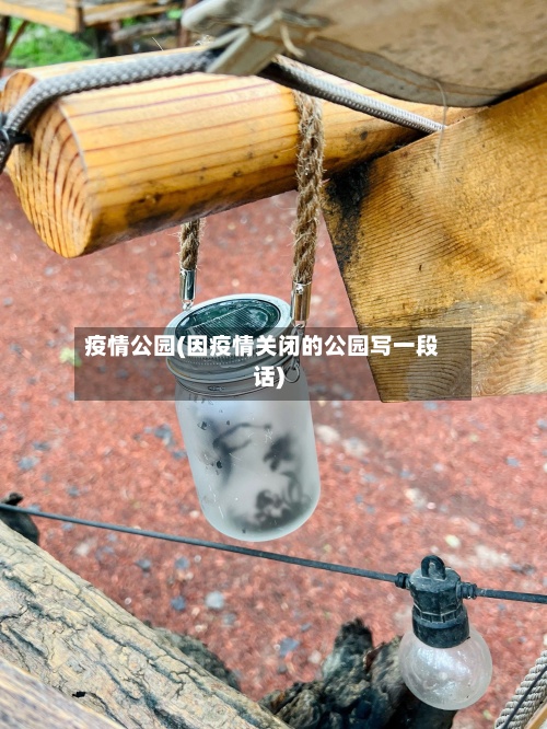 疫情公园(因疫情关闭的公园写一段话)