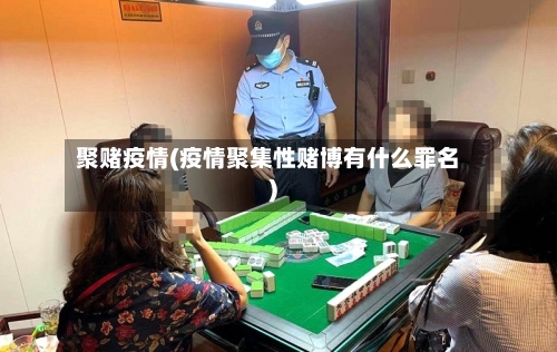 聚赌疫情(疫情聚集性赌博有什么罪名)