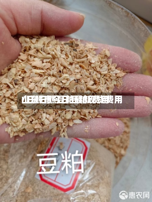 山东日照豆粕最新费用/日照市今日豆粕现货费用-第3张图片