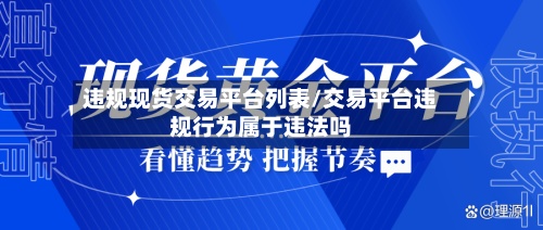 违规现货交易平台列表/交易平台违规行为属于违法吗-第2张图片