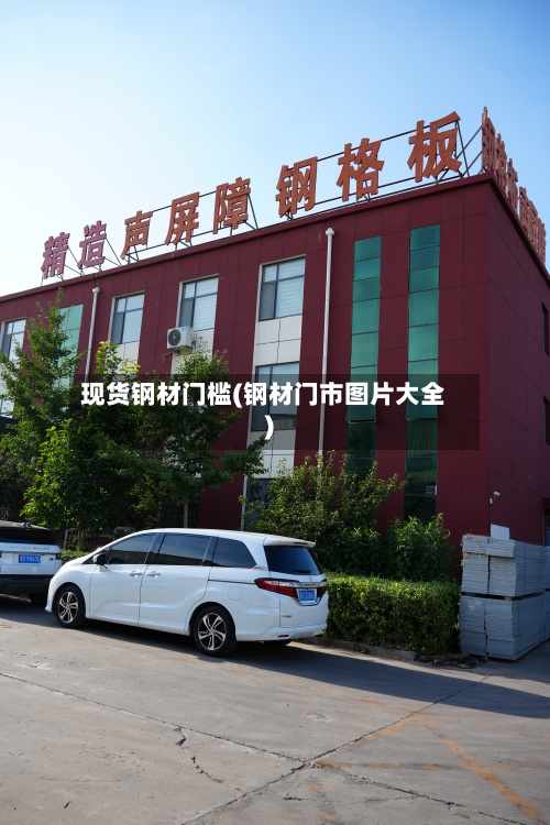 现货钢材门槛(钢材门市图片大全)