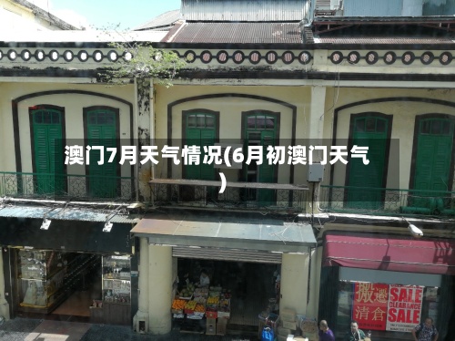 澳门7月天气情况(6月初澳门天气)