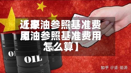 近来【原油参照基准费用原油参照基准费用怎么算】