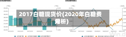 2017白糖现货价(2020年白糖费用
分析)-第2张图片