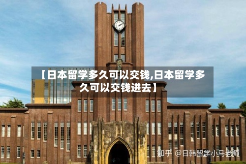 【日本留学多久可以交钱,日本留学多久可以交钱进去】