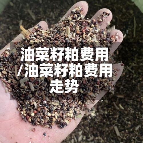 油菜籽粕费用/油菜籽粕费用走势-第2张图片