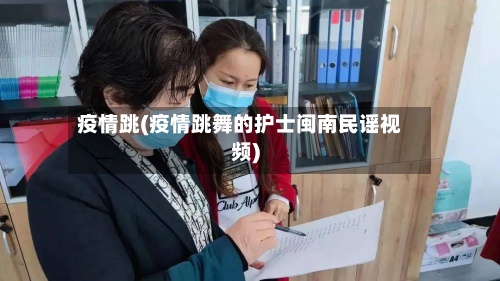 疫情跳(疫情跳舞的护士闽南民谣视频)
