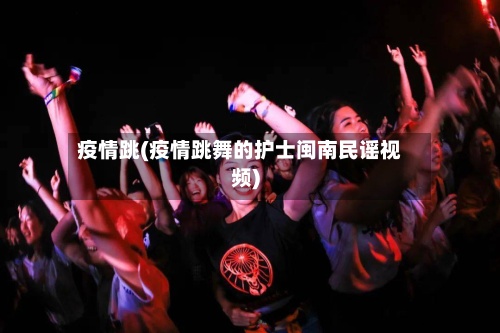 疫情跳(疫情跳舞的护士闽南民谣视频)-第2张图片