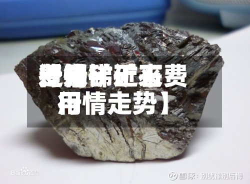 近来【锑矿近来费用行情锑矿石费用行情走势】-第3张图片
