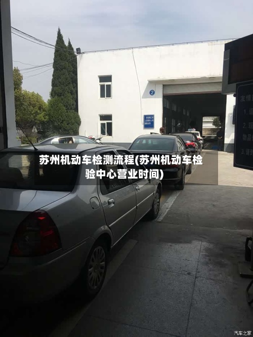 苏州机动车检测流程(苏州机动车检验中心营业时间)