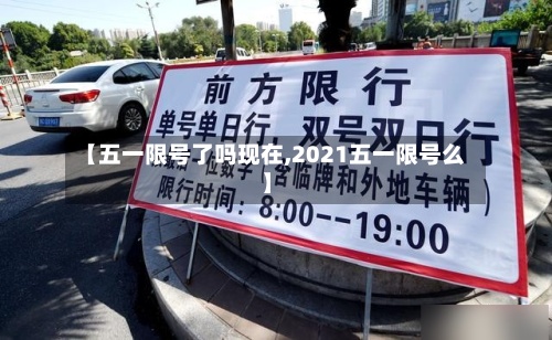 【五一限号了吗现在,2021五一限号么】