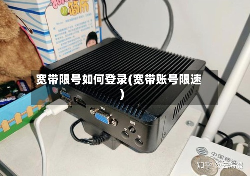 宽带限号如何登录(宽带账号限速)-第3张图片