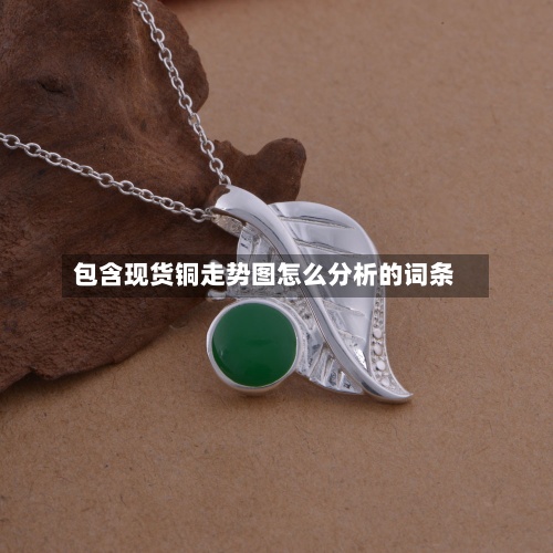 包含现货铜走势图怎么分析的词条